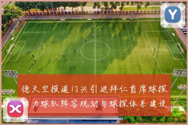 德天空报道门兴引进拜仁首席球探助力球队阵容规划与球探体系建设
