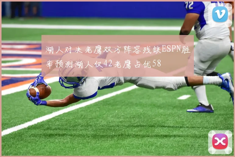 湖人对决老鹰双方阵容残缺ESPN胜率预测湖人仅42老鹰占优58