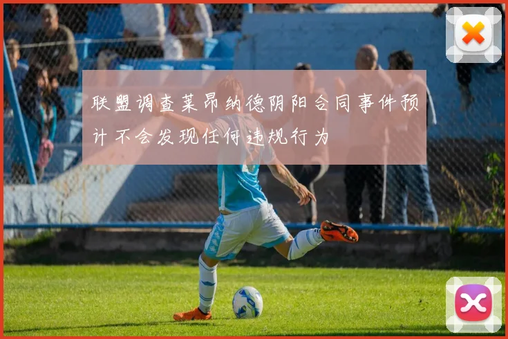 联盟调查莱昂纳德阴阳合同事件预计不会发现任何违规行为